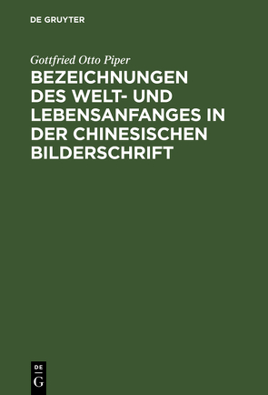 Bezeichnungen des Welt- und Lebensanfanges in der Chinesischen Bilderschrift von Piper,  Gottfried Otto