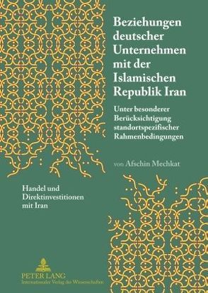 Beziehungen deutscher Unternehmen mit der Islamischen Republik Iran von Mechkat,  Afschin