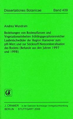 Beziehungen von Bodenpflanzen und Vegetationseinheiten frühlingsgeophytenreicher Laubmischwälder der Region Hannover zum pH-Wert und zur Stickstoff-Nettomineralisation des Bodens (Befunde aus den Jahren 1997 und 1998) von Wundram,  Andrea