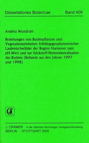 Beziehungen von Bodenpflanzen und Vegetationseinheiten frühlingsgeophytenreicher Laubmischwälder der Region Hannover zum pH-Wert und zur Stickstoff-Nettomineralisation des Bodens (Befunde aus den Jahren 1997 und 1998) von Wundram,  Andrea