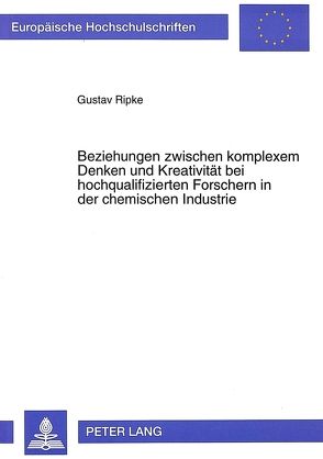 Beziehungen zwischen komplexem Denken und Kreativität bei hochqualifizierten Forschern in der chemischen Industrie von Ripke,  Gustav