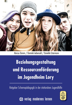 Beziehungsgestaltung und Ressourcenförderung im Jugendheim Lory von Aebersold,  Dominik, Damm,  Marcus, Estermann,  Danielle, Siconolfi,  Maurizio