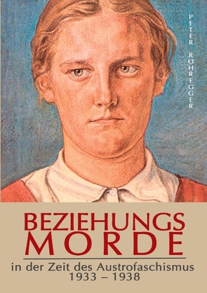 Beziehungsmorde in der Zeit des Austrofaschismus von Rohregger,  Peter