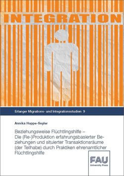 Beziehungsweise Flüchtlingshilfe – Die (Re-)Produktion erfahrungsbasierter Beziehungen und situierter Transaktionsräume (der Teilhabe) durch Praktiken ehrenamtlicher Flüchtlingshilfe von Hoppe-Seyler,  Annika