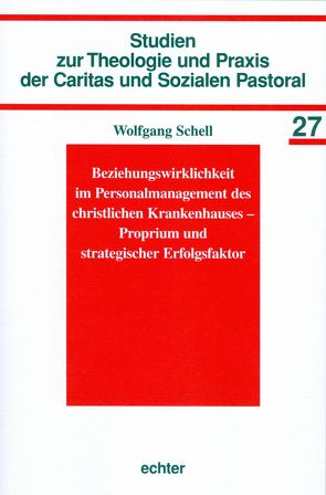 Beziehungswirklichkeit im Personalmanagement des christlichen Krankenhauses – Proprium und strategischer Erfolgsfaktor von Nothelle-Wildfeuer,  Ursula, Pompey,  Heinrich, Schell,  Wolfgang