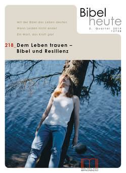 Bibel heute / Dem Leben trauen – Bibel und Resilienz von Bauer,  Dieter, Bläser-Theisen,  Mareijke, Carr,  David M., Fendrich,  Herbert, Keune,  Jacqueliner, Kirsch,  Sarah, Leicht ,  Barbara, Matthiae,  Gisela, Naundorf,  Ulla, Penner,  Ingrid, Rieck,  Andreas, Schaefer,  Brigitte, Sedmak,  Clemens