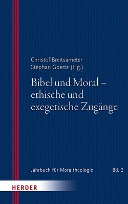 Bibel und Moral – ethische und exegetische Zugänge von Breitsameter,  Christof, Doering,  Lutz, Eisele,  Wilfried, Goertz,  Stephan, Körtner,  Ulrich H. J., Lesch,  Walter, Paganini,  Simone, Schnocks,  Johannes, Schockenhoff,  Eberhard, Striet,  Magnus, Weidemann,  Hans-Ulrich