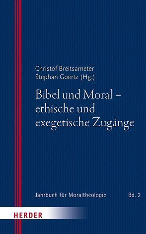 Bibel und Moral – ethische und exegetische Zugänge von Breitsameter,  Christof, Doering,  Lutz, Eisele,  Wilfried, Goertz,  Stephan, Körtner,  Ulrich H. J., Lesch,  Walter, Paganini,  Simone, Schnocks,  Johannes, Schockenhoff,  Eberhard, Striet,  Magnus, Weidemann,  Hans-Ulrich