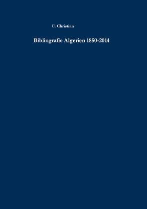 Bibliografie Algerien 1850-2014 von Christian,  Claus