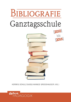 Bibliografie Ganztagsschule 2010-2016 von Großhauser,  Hannes, Schulz-Gade,  Herwig