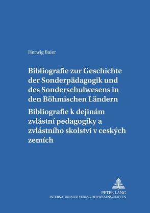 Bibliografie zur Geschichte der Sonderpädagogik und des Sonderschulwesens in den Böhmischen Ländern- Bibliografie k dějinám zvláštní pedagogiky a zvláštního školství v českých zemích von Baier,  Herwig