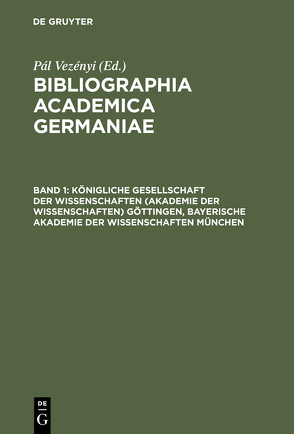 Bibliographia academica Germaniae / Königliche Gesellschaft der Wissenschaften (Akademie der Wissenschaften) Göttingen, Bayerische Akademie der Wissenschaften München von Vezényi,  Pál