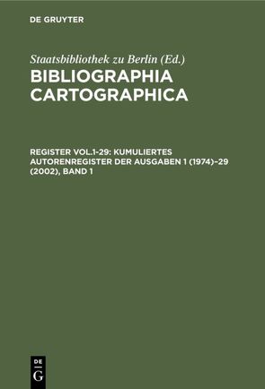 Bibliographia Cartographica / Kumuliertes Autorenregister der Ausgaben 1 (1974)–29 (2002) von Deutsche Gesellschaft für Kartographie e.V., Staatsbibliothek zu Berlin
