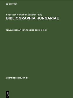 Bibliographia Hungariae / Geographica. Politico-oeconomica von Ungarisches Institut Berlin