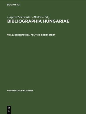 Bibliographia Hungariae / Geographica. Politico-oeconomica von Ungarisches Institut Berlin