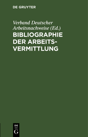 Bibliographie der Arbeitsvermittlung von Verband Deutscher Arbeitsnachweise