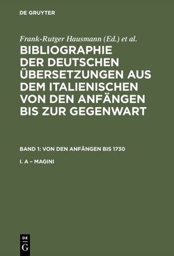 Bibliographie der deutschen Übersetzungen aus dem Italienischen von… / Von den Anfängen bis 1730 von Arend,  Elisabeth, Arnold,  Stefani, Asiaban,  Christine, Hausmann,  Frank-Rutger, Kapp,  Volker, Komes,  Andrea, Zingraf,  Peter