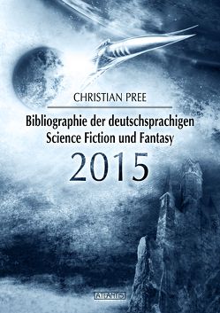 Bibliographie der deutschsprachigen Science Fiction und Fantasy 2015 von Kümmel,  Timo, Pree,  Christian