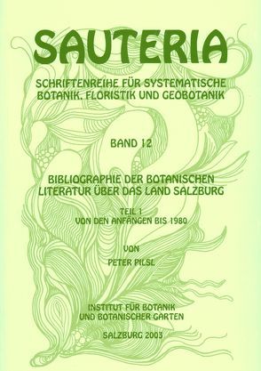 Bibliographie der naturwissenschaftlichen Literatur über das Land Salzburg / Sauteria 12: Bibliographie der botanischen Literatur über das Land Salzburg / Band 1 von Pilsl,  Peter