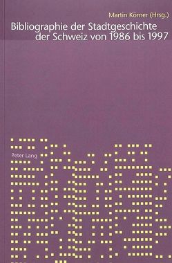 Bibliographie der Stadtgeschichte der Schweiz 1986-1997 von Körner,  Martin, Schläppi,  Daniel