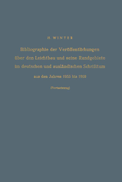 Bibliographie der Veröffentlichungen über den Leichtbau und seine Randgebiete im deutschen und ausländischen Schrifttum aus den Jahren 1955 bis 1959 / Bibliography of Publications on Light Weight Constructions and Related Fields in German and Foreign Literature from 1955 to 1959 von Winter,  Hermann