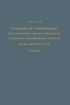 Bibliographie der Veröffentlichungen über den Leichtbau und seine Randgebiete im deutschen und ausländischen Schrifttum aus den Jahren 1955 bis 1959 / Bibliography of Publications on Light Weight Constructions and Related Fields in German and Foreign Literature from 1955 to 1959 von Winter,  Hermann