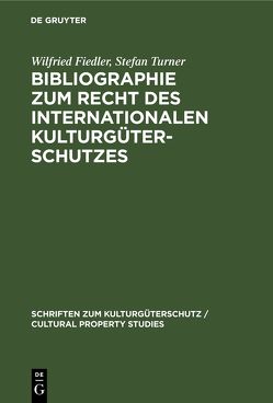 Bibliographie zum Recht des Internationalen Kulturgüterschutzes von Fiedler,  Wilfried, Turner,  Stefan