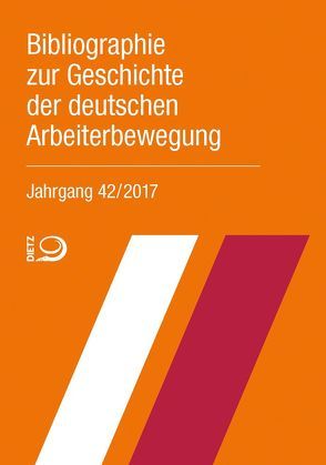 Bibliographie zur Geschichte der deutschen Arbeiterbewegung, Jahrgang 42 (2017) von Bibliothek der Friedrich-Ebert-Stiftung