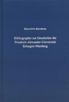 Bibliographie zur Geschichte der Friedrich-Alexander-Universität Erlangen-Nürnberg von Keunecke,  Hans O