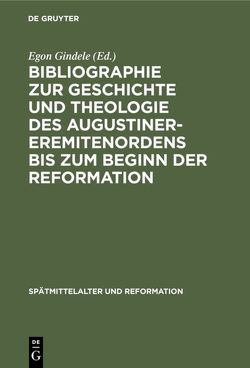 Bibliographie zur Geschichte und Theologie des Augustiner-Eremitenordens bis zum Beginn der Reformation von Geiter,  Heike, Gindele,  Egon, Schuler,  Alfred