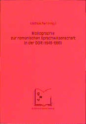 Bibliographie zur romanischen Sprachwissenschaft in der DDR (1949-1990) von Perl,  Matthias