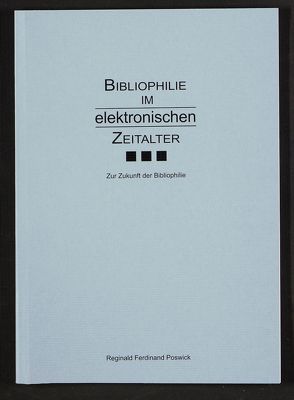 Bibliophilie im elektronischen Zeitalter von Poswick,  Reginald Ferdinand