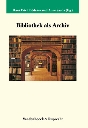 Bibliothek als Archiv von Berkvens-Stevelinck,  Christiane, Bödeker,  Hans-Erich, Chapron,  Emmanuelle, Devreux,  Lise, Döring,  Detlef, Drut-Hours,  Marie, Gierl,  Martin, Jefcoate,  Graham, Joyce,  Patrick, Knoles,  Thomas, Mijnhardt,  Wijnand W., Potin,  Yann, Rohlfing,  Helmut, Saada,  Anne, Schneider,  Ulrich Johannes, Seckel,  Raymond-Josué