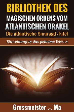 Bibliothek des magischen Ordens vom atlantischen Orakel: – Die atlantische Smaragd-Tafel von Grossmeister .-. Ma,  Grossmeister .-. Ma