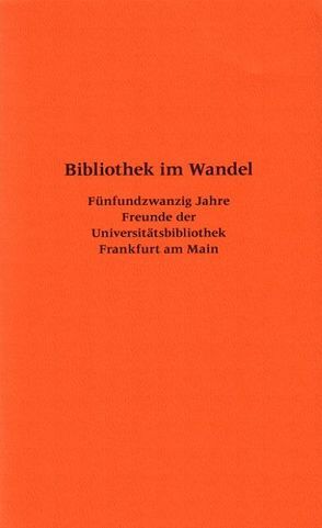 Bibliothek im Wandel von Verein der Freunde und Förderer der Stadt- und Universitätsbibliothek Frankfurt am Main