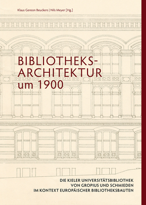 Bibliotheksarchitektur um 1900. Die Kieler Universitätsbibliothek von Gropius und Schmieden im Kontext europäischer Bibliotheksbauten von Berghaus-Sprengel,  Anke, Bernau,  Nikolaus, Beuckers,  Klaus Gereon, Beutner,  Johanna, Brandt,  Sigrid, Degen-Heuer,  Jessica, Didier,  Christophe, Dudler,  Max, Goer,  Michael, Hannig,  Charlott, Kempf,  Jens-Oliver, Leonhardt,  Peter, Meyer,  Nils, Nägelke,  Hans-Dieter, Okon,  Waldemar, Omilanowska,  Małgorzata, Pust,  Hans-Christian, Reinhardt-Fehrenbach,  Gitta, Skutecki,  Jakub, Will,  Thomas