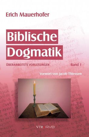 Biblische Dogmatik von Mauerhofer,  Erich, Mauerhofer,  Jonathan, Thiessen,  Jacob