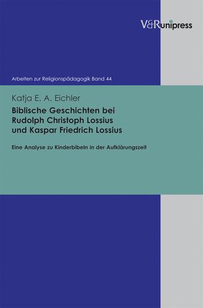 Biblische Geschichten bei Rudolph Christoph Lossius und Kaspar Friedrich Lossius von Adam,  Gottfried, Eichler,  Katja E. A., Lachmann,  Rainer, Rothgangel,  Martin