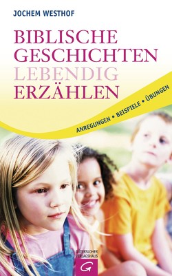 Biblische Geschichten lebendig erzählen von Westhof,  Jochem