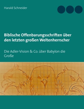 Biblische Offenbarungsschriften über den letzten großen Weltenherrscher von Schneider,  Harald