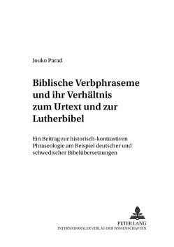 Biblische Verbphraseme und ihr Verhältnis zum Urtext und zur Lutherbibel von Parad,  Jouko