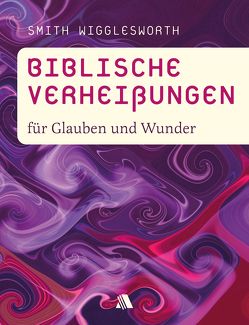 Biblische Verheißungen für Glauben und Wunder von Appel,  Dorothea, Wigglesworth,  Smith