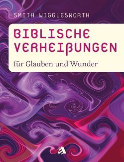 Biblische Verheißungen für Glauben und Wunder von Appel,  Dorothea, Wigglesworth,  Smith