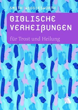 Biblische Verheißungen für Trost und Heilung von Appel,  Dorothea, Wigglesworth,  Smith