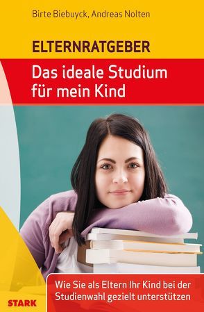 STARK Biebuyck/Nolten: Das ideale Studium für mein Kind von Biebuyck,  Birte, Nolten,  Andreas