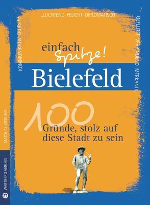 Bielefeld – einfach Spitze! 100 Gründe, stolz auf diese Stadt zu sein von Rickling,  Matthias