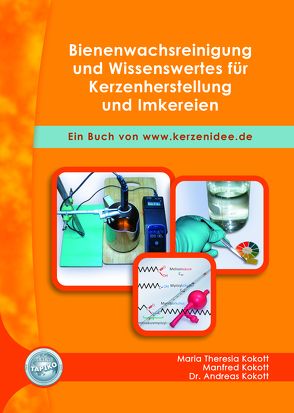 Bienenwachsreinigung und Wissenswertes für Kerzenherstellung und Imkereien von Kokott,  Andreas, Kokott,  Manfred, Kokott,  Maria Theresia