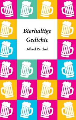 Bierhaltige Gedichte von Reichel,  Alfred