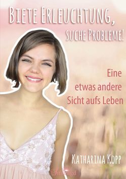 Biete Erleuchtung, suche Probleme! von Kopp,  Katharina