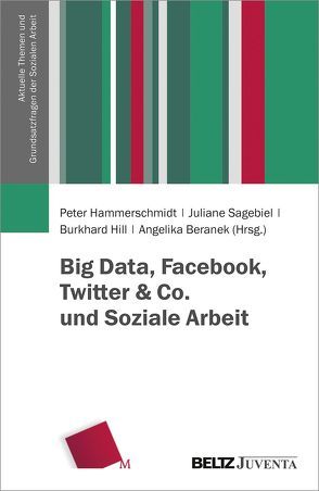 Big Data, Facebook, Twitter & Co. und Soziale Arbeit von Beranek,  Angelika, Hammerschmidt,  Peter, Hill,  Burkhard, Sagebiel,  Juliane